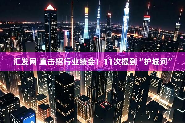 汇发网 直击招行业绩会！11次提到“护城河”
